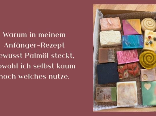 Warum in meinem Anfänger-Rezept bewusst Palmöl steckt, obwohl ich selbst kaum noch welches nutze